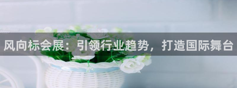 果博公司会员注册：风向标会展：引领行业趋
