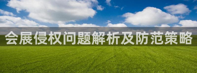 果博公司上分客服：会展侵权问题解析及防范