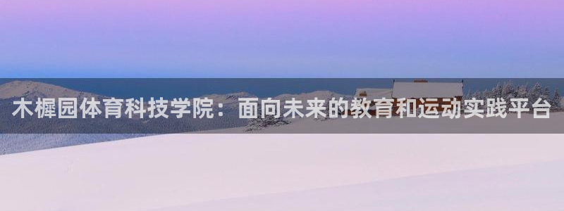 风速体育app下载官网最新版：木樨园体育科技学院：面向未来的教育和运动实践平台