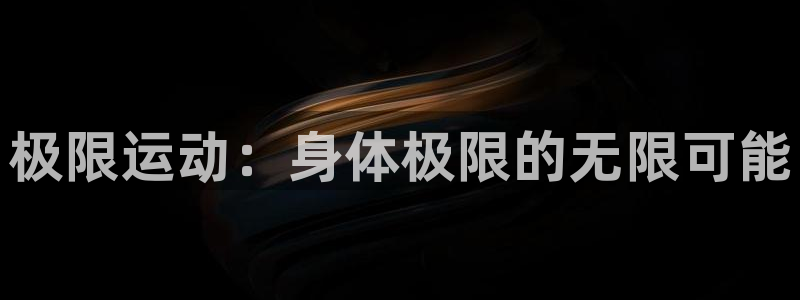 风速体育：极限运动：身体极限的无限可能
